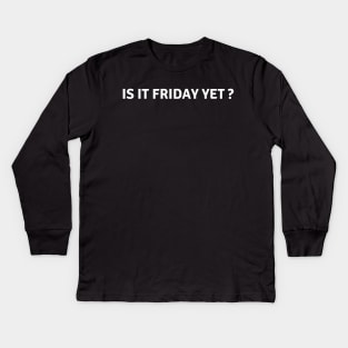 Is It Friday Yet? Who Likes Friday? Kids Long Sleeve T-Shirt